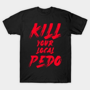 kill-your-local-pedophile-1 T-Shirt